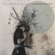 FIVE SECONDS TO LEAVE - Nina Who Wasn't